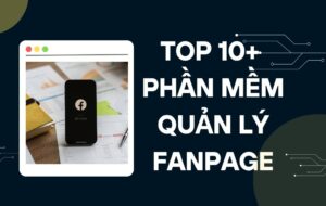 Top 10+ phần mềm quản lý fanpage