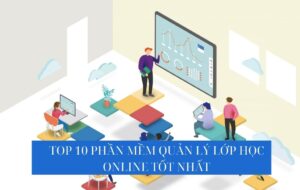 Top 10 phần mềm quản lý lớp học online tốt nhất