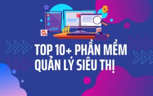 Top 10+ phần mềm quản lý siêu thị