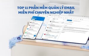11+ phần mềm quản lý email miễn phí chuyên nghiệp