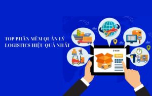 Gợi ý 10+ phần mềm quản lý logistics hiệu quả nhất